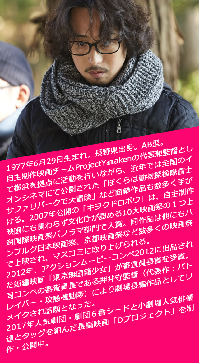 1977年6月29日生まれ。長野県出身。AB型。自主制作映画チームProjectYamakenの代表兼監督として横浜を拠点に活動を行いながら、近年では全国のイオンシネマにて公開された「ぼくらは動物探検隊富士サファリパークで大冒険」など商業作品も数多く手がける。2007年公開の「キヲクドロボウ」は、自主制作映画にも関わらず文化庁が認める10大映画祭の１つ上海国際映画祭パノラマ部門で入賞。同作品は他にもハンブルク日本映画祭、京都映画祭など数多くの映画祭で上映され、マスコミに取り上げられる。2012年、アクションムービーコンペ2012に出品された短編映画「東京無国籍少女」が審査員長賞を受賞。同コンペの審査員長である押井守監督（代表作：パトレイバー・攻殻機動隊）により劇場長編作品としてリメイクされ話題となった。2017年人気劇団・劇団６番シードと小劇場人気俳優達とタッグを組んだ長編映画「Dプロジェクト」を制作・公開中。